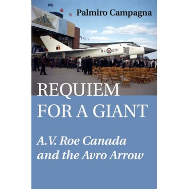 Requiem for a Giant: A.V. Roe Canada and the Avro Arrow