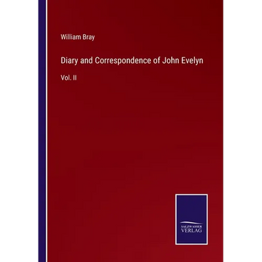 Diary and Correspondence of John Evelyn: Vol. II