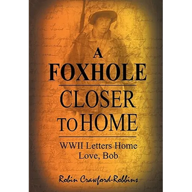 A Foxhole Closer to Home: WWII Letters Home Love, Bob
