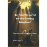 Are You Prepared for the Coming Kingdom?: Preparing for King Jesus to return in his Kingdom
