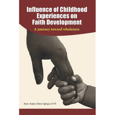 Influence of Childhood Experiences on Faith Development: A Journey toward Wholeness