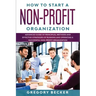 How to Start a Non-Profit Organization: Advanced Guide of Principles, Methods and Effective Strategies for Running and Operating a Successful Non-Prof