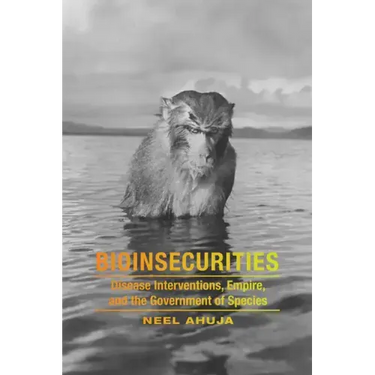 Bioinsecurities: Disease Interventions, Empire, and the Government of Species