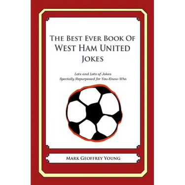 The Best Ever Book of West Ham United Jokes: Lots and Lots of Jokes Specially Repurposed for You-Know-Who