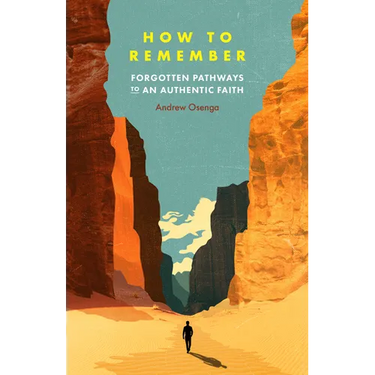 How to Remember: Forgotten Pathways to an Authentic Faith
