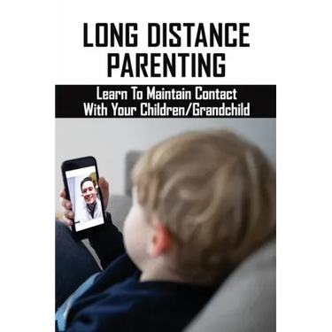 Long Distance Parenting: Learn To Maintain Contact With Your Children/Grandchild: Parenting Strategies