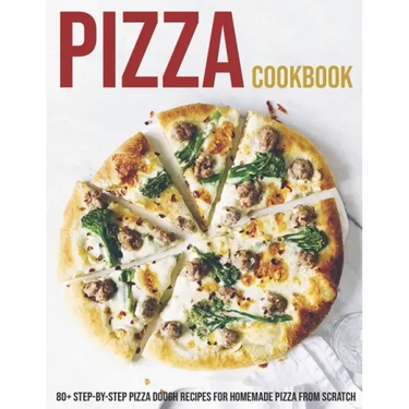 Pizza Cookbook: 80+ Step-By-Step Pizza Dough Recipes For Homemade Pizza From Scratch