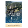 Harpers Ferry: The History of the Federal Armory that Became One of America's Most Famous National Parks