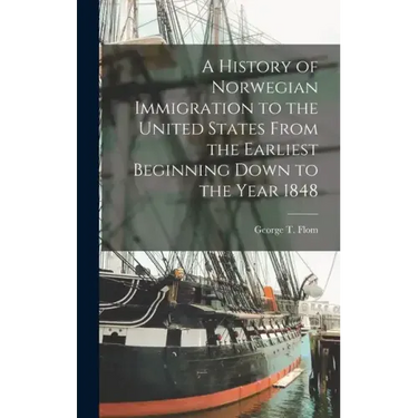A History of Norwegian Immigration to the United States From the Earliest Beginning Down to the Year 1848