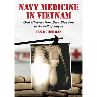 Navy Medicine in Vietnam: Oral Histories from Dien Bien Phu to the Fall of Saigon