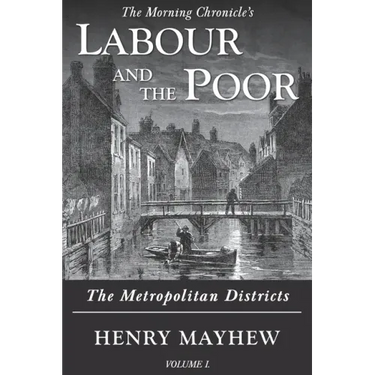 Labour and the Poor Volume I: The Metropolitan Districts