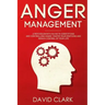 Anger Management: A Psychologist's Guide to Identifying and Controlling Anger - Master Your Emotions and Regain Control of Your Life
