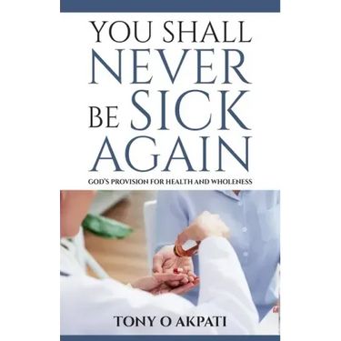 You Shall Never Be Sick Again: God's Provision for Health and Wholeness
