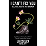 I Can't Fix You-Because You're Not Broken: The Eight Keys to Freeing Yourself From Painful Thoughts and Feelings