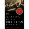 Did America Have a Christian Founding?: Separating Modern Myth from Historical Truth