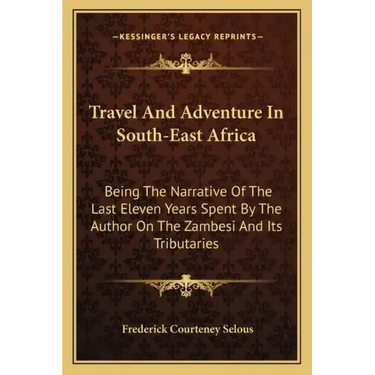 Travel and Adventure in South-East Africa: Being the Narrative of the Last Eleven Years Spent by the Author on the Zambesi and Its Tributaries