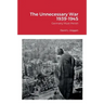 The Unnecessary War 1939-1945: Germany Must Perish