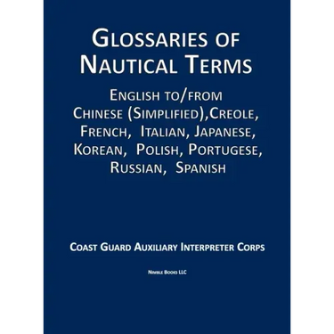 Glossaries of Nautical Terms: English to Chinese (Simplified), Creole, French, Italian, Japanese, Korean, Polish, Portugese, Russian, Spanish