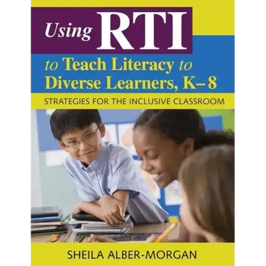 Using RTI to Teach Literacy to Diverse Learners, K-8: Strategies for the Inclusive Classroom