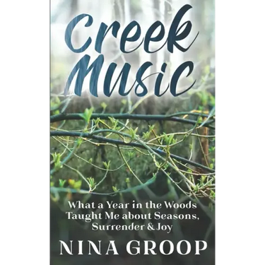 Creek Music: What a Year in the Woods Taught Me about Seasons, Surrender & Joy
