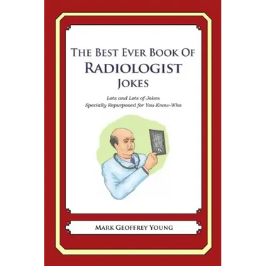 The Best Ever Book of Radiologist Jokes: Lots and Lots of Jokes Specially Repurposed for You-Know-Who