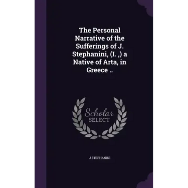 The Personal Narrative of the Sufferings of J. Stephanini, (I., ) a Native of Arta, in Greece ..