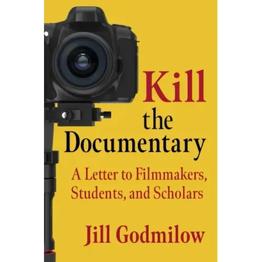 Kill the Documentary: A Letter to Filmmakers, Students, and Scholars