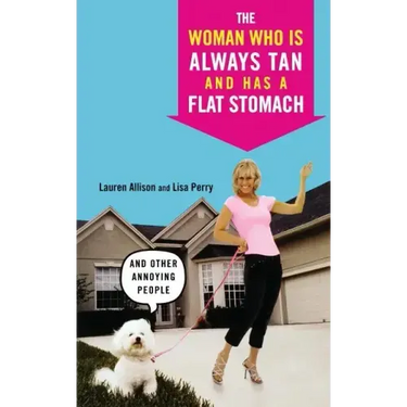 The Woman Who Is Always Tan and Has a Flat Stomach: And Other Annoying People