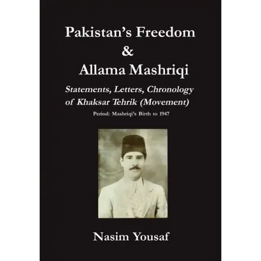 Pakistan's Freedom & Allama Mashriqi; Statements, Letters, Chronology of Khaksar Tehrik (Movement), Period: Mashriqi's Birth to 1947