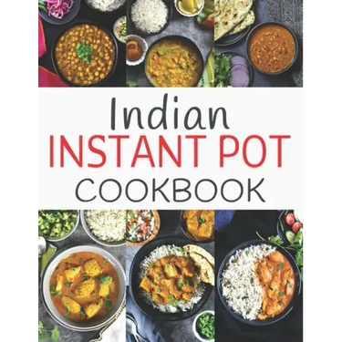 Indian Instant Pot Cookbook: Healthy and Easy Indian Instant Pot Pressure Cooker Recipes