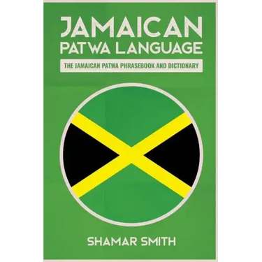 Jamaican Patwa Language: The Jamaican Patwa Phrasebook and Dictionary