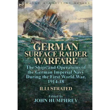 German Surface Raider Warfare: the Ships and Operations of the German Imperial Navy During the First World War, 1914-18