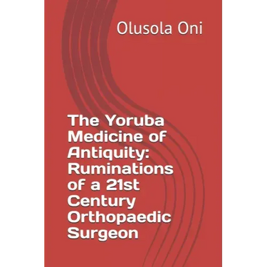The Yoruba Medicine of Antiquity: Ruminations of a 21st Century Orthopaedic Surgeon