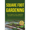 Square Foot Gardening: Grow Organic Fruits, Vegetables and Herbs with Minimal Space