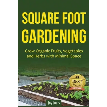 Square Foot Gardening: Grow Organic Fruits, Vegetables and Herbs with Minimal Space
