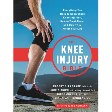 The Knee Injury Bible: Everything You Need to Know about Knee Injuries, How to Treat Them, and How They Affect Your Life