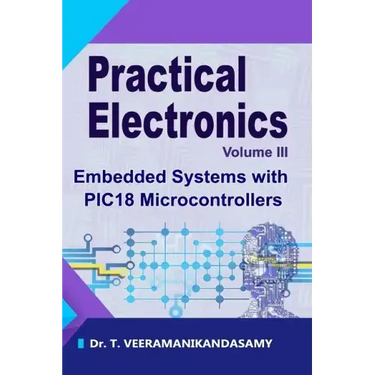 Practical Electronics (Volume III): Embedded Systems with PIC18 Microcontrollers