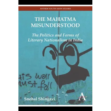 The Mahatma Misunderstood: The Politics and Forms of Literary Nationalism in India