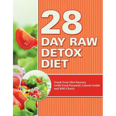 28 Day Raw Detox Diet: Track Your Diet Success (with Food Pyramid, Calorie Guide and BMI Chart)