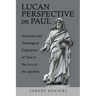 Lucan Perspective on Paul: Narrative and Theological Exposition of Paul in the Acts of the Apostles