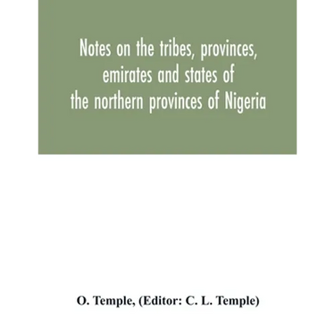 Notes on the tribes, provinces, emirates and states of the northern provinces of Nigeria