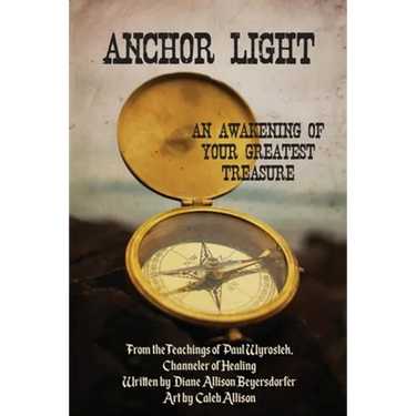 Anchor Light: An Awakening of Your Greatest Treasure: From the Teachings of Paul Wyrostek, Channeler of Healing