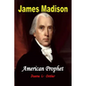 James Madison American Prophet