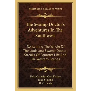The Swamp Doctor's Adventures in the Southwest: Containing the Whole of the Louisiana Swamp Doctor; Streaks of Squatter Life and Far-Western Scenes