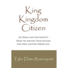 King, Kingdom, Citizen: His Reign and Our Identity