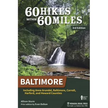 60 Hikes Within 60 Miles: Baltimore: Including Anne Arundel, Baltimore, Carroll, Harford, and Howard Counties