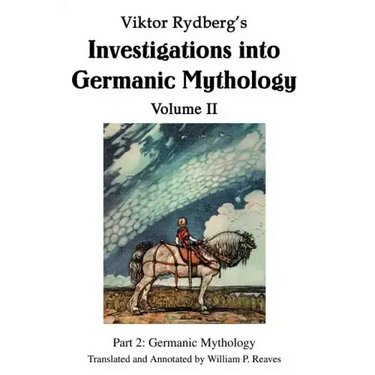 Viktor Rydberg's Investigations into Germanic Mythology Volume II: Part 2: Germanic Mythology