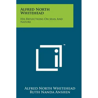Alfred North Whitehead: His Reflections On Man And Nature