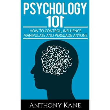 Psychology 101: How To Control, Influence, Manipulate and Persuade Anyone