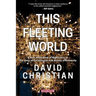 This Fleeting World A Very Small Book of Big History, or the Story of the Universe and History of Humanity